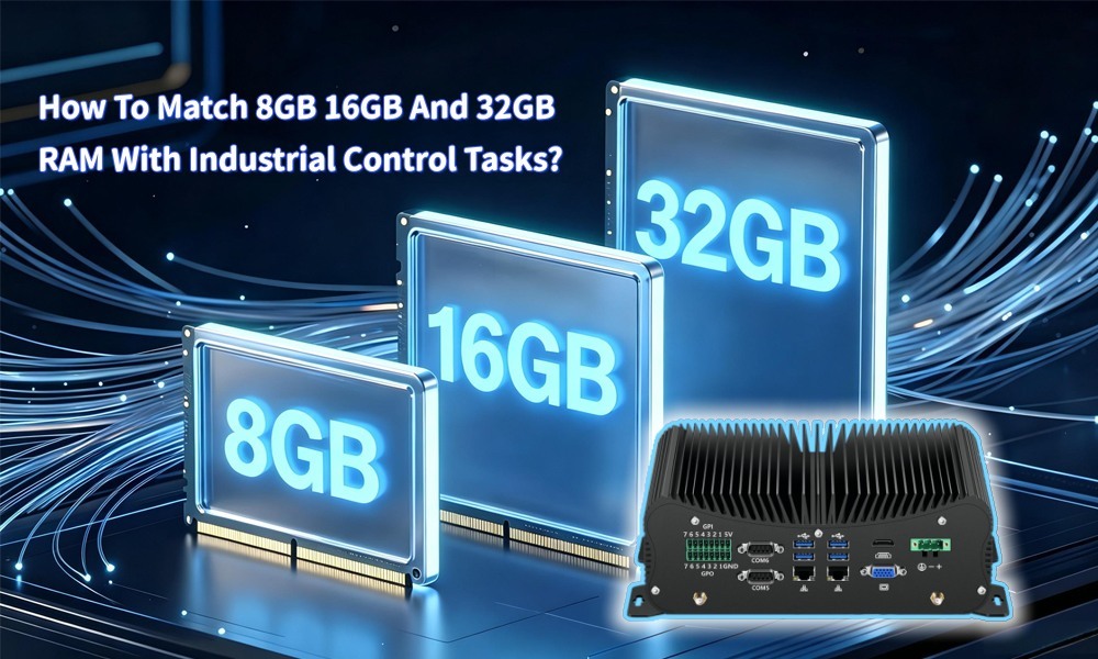 Latest company blogs about How To Match 8GB 16GB And 32GB RAM With Industrial Control Tasks? Comparison Of Industrial Application Scenarios Under 